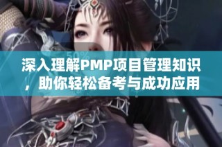 深入理解PMP项目管理知识，助你轻松备考与成功应用