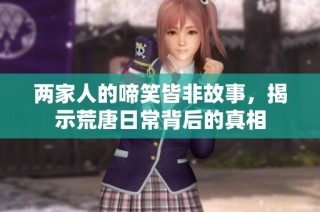 两家人的啼笑皆非故事，揭示荒唐日常背后的真相