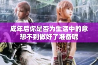 成年后你是否为生活中的意想不到做好了准备呢