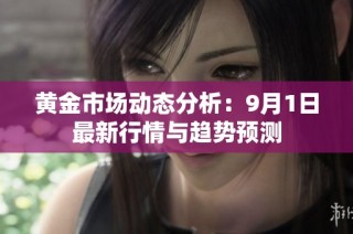 黄金市场动态分析：9月1日最新行情与趋势预测