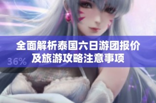 全面解析泰国六日游团报价及旅游攻略注意事项