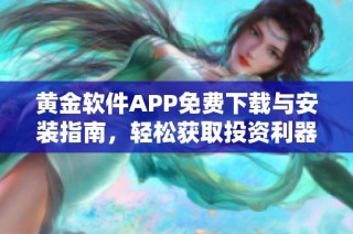 黄金软件APP免费下载与安装指南，轻松获取投资利器