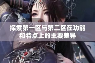 探索第一区与第二区在功能和特点上的主要差异