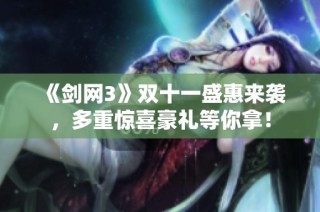 《剑网3》双十一盛惠来袭，多重惊喜豪礼等你拿！