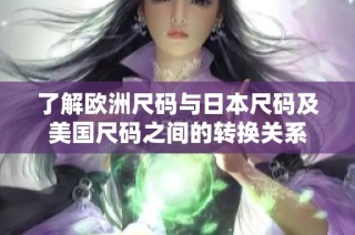 了解欧洲尺码与日本尺码及美国尺码之间的转换关系