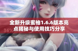 全新升级蜜柚1.6.6版本亮点揭秘与使用技巧分享