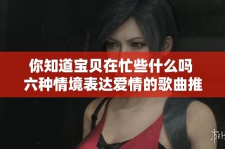 你知道宝贝在忙些什么吗 六种情境表达爱情的歌曲推荐