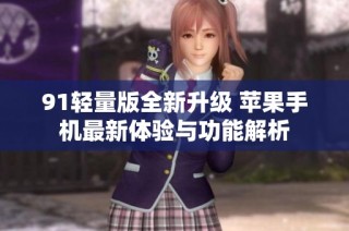 91轻量版全新升级 苹果手机最新体验与功能解析
