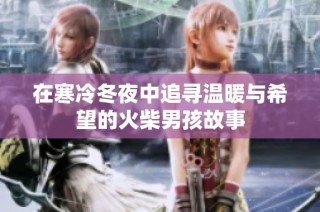 在寒冷冬夜中追寻温暖与希望的火柴男孩故事