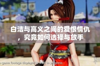 白洁与高义之间的爱恨情仇，究竟如何选择与放手