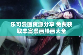 乐可漫画资源分享 免费获取丰富漫画绘画大全