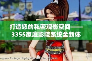 打造您的私密观影空间——3355家庭影院系统全新体验