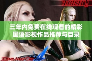 三年内免费在线观看的精彩国语影视作品推荐与目录