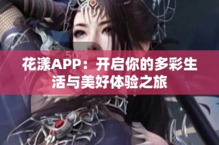 花漾APP：开启你的多彩生活与美好体验之旅