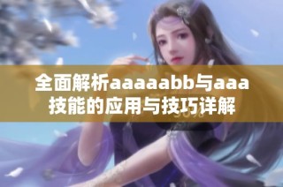 全面解析aaaaabb与aaa技能的应用与技巧详解