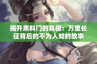 揭开黑料门的真相：万里长征背后的不为人知的故事