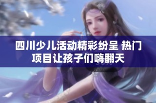 四川少儿活动精彩纷呈 热门项目让孩子们嗨翻天