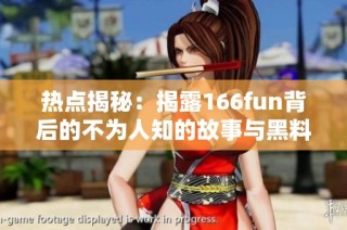 热点揭秘：揭露166fun背后的不为人知的故事与黑料真相
