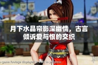 月下水晶帘影深幽情，古言倾诉爱与恨的交织