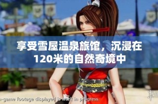 享受雪屋温泉旅馆，沉浸在120米的自然奇境中