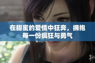 在甜蜜的爱情中狂奔，拥抱每一份疯狂与勇气
