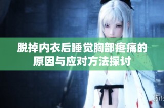 脱掉内衣后睡觉胸部疼痛的原因与应对方法探讨