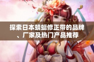 探索日本蜻蜓修正带的品牌、厂家及热门产品推荐