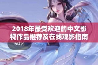 2018年最受欢迎的中文影视作品推荐及在线观影指南