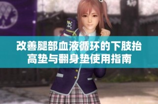 改善腿部血液循环的下肢抬高垫与翻身垫使用指南
