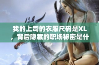 我的上司的衣服尺码是XL，背后隐藏的职场秘密是什么
