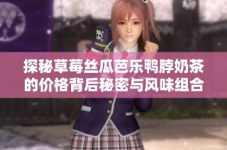 探秘草莓丝瓜芭乐鸭脖奶茶的价格背后秘密与风味组合
