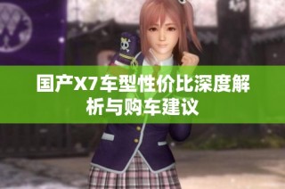 国产X7车型性价比深度解析与购车建议
