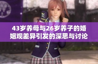 43岁养母与26岁养子的婚姻观差异引发的深思与讨论