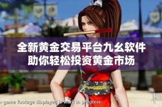 全新黄金交易平台九幺软件助你轻松投资黄金市场