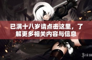 已满十八岁请点击这里，了解更多相关内容与信息
