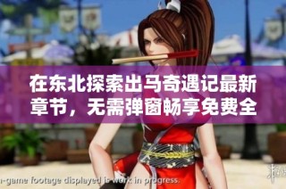 在东北探索出马奇遇记最新章节，无需弹窗畅享免费全文阅读