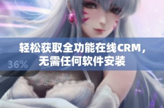 轻松获取全功能在线CRM，无需任何软件安装
