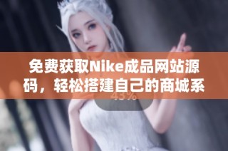 免费获取Nike成品网站源码，轻松搭建自己的商城系统