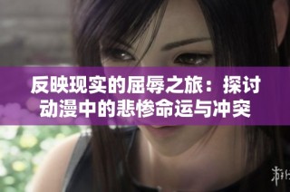 反映现实的屈辱之旅：探讨动漫中的悲惨命运与冲突