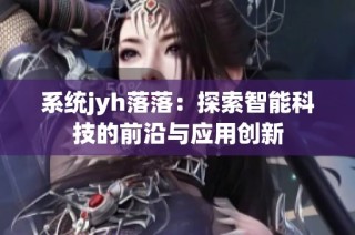 系统jyh落落：探索智能科技的前沿与应用创新