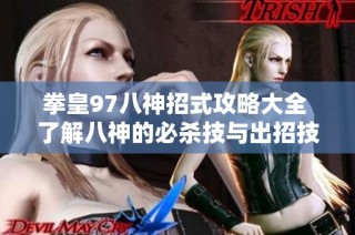 拳皇97八神招式攻略大全 了解八神的必杀技与出招技巧