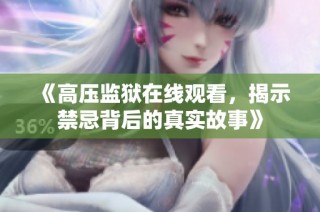 《高压监狱在线观看，揭示禁忌背后的真实故事》