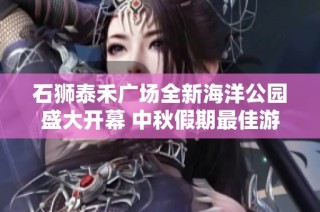 石狮泰禾广场全新海洋公园盛大开幕 中秋假期最佳游玩选择