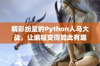 精彩纷呈的Python人马大战，让编程变得如此有趣