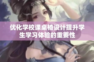 优化学校课桌椅设计提升学生学习体验的重要性