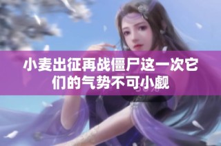 小麦出征再战僵尸这一次它们的气势不可小觑