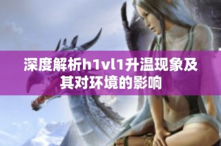 深度解析h1vl1升温现象及其对环境的影响