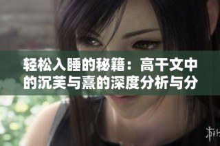 轻松入睡的秘籍：高干文中的沉芙与熹的深度分析与分享