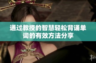 通过教授的智慧轻松背诵单词的有效方法分享