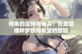 母亲的坚持与奋斗：在美国播种梦想与希望的旅程